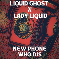 Liquid Ghost X Lady Liquid - New Phone Who Dis