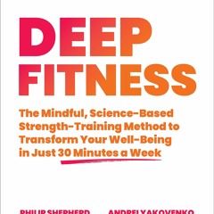 Download Deep Fitness: The Mindful, Science-Based Strength-Training Method to Transform