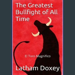 [PDF] 💖 The Greatest Bullfight of All Time: El Toro Magnifico get [PDF]