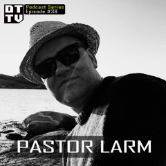 Pastor Larm - Dub Techno TV Podcast Series #38