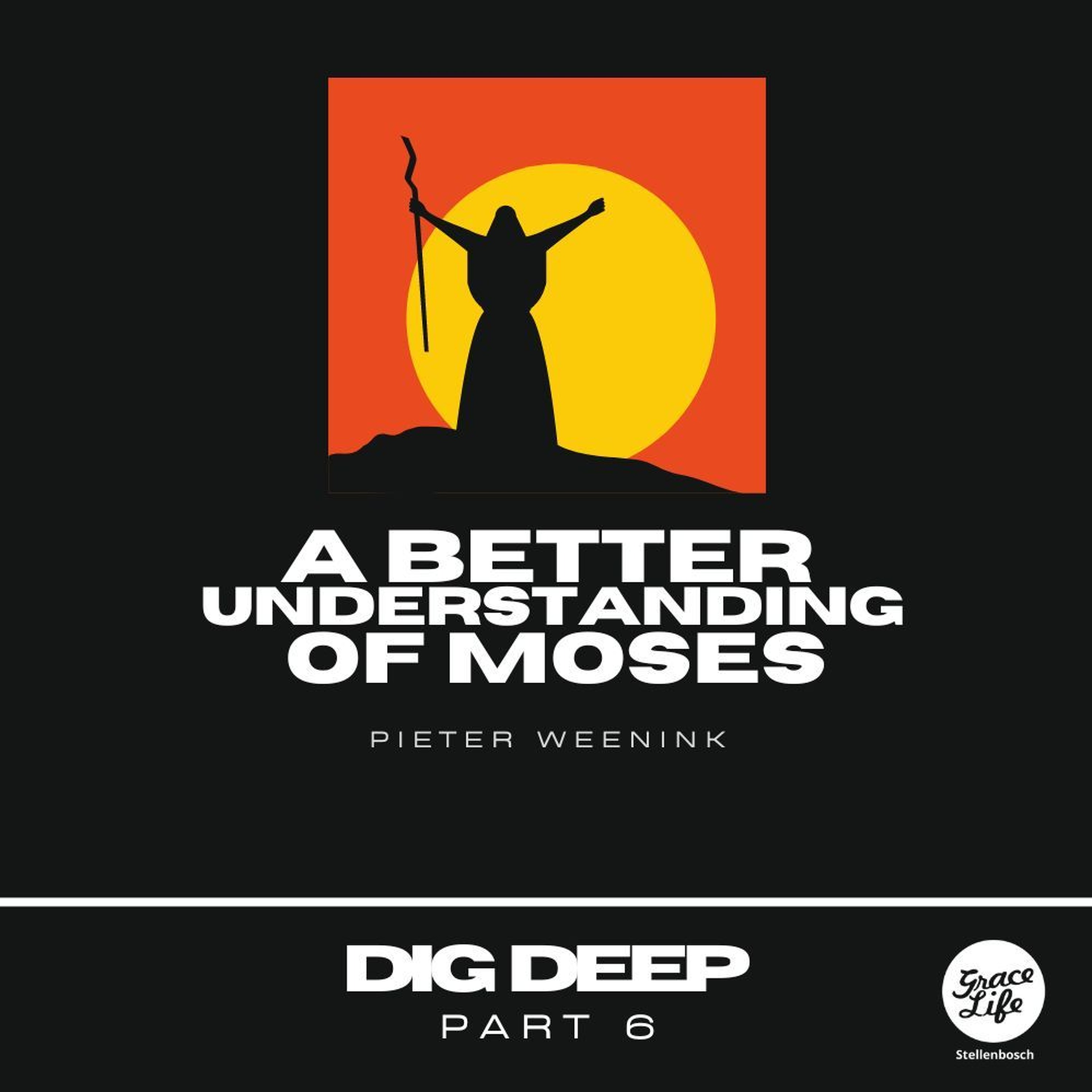 Dig Deep - Part 6 - A Better Understanding Of Moses - Pieter Weenink(Stellenbosch)