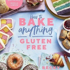 ❤read✔ How to Bake Anything Gluten Free (From Sunday Times Bestselling Author): Over 100 Recipes