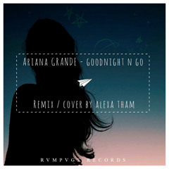 ariana grande - goodnight  n go remix/cover by alexa tham