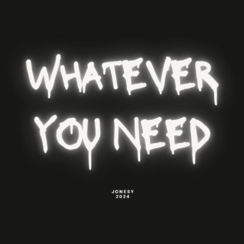 WHATEVER YOU NEED
