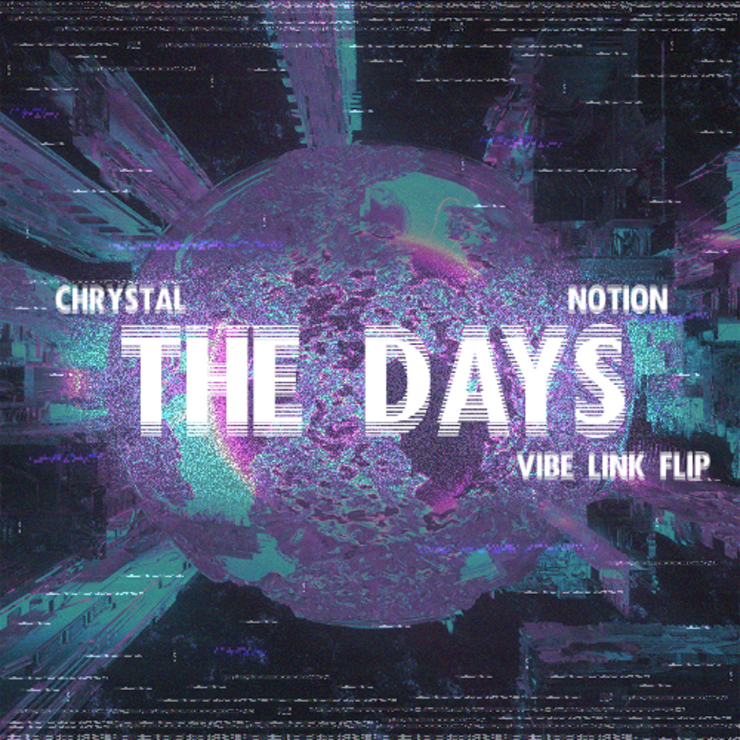 Stream CHRYSTAL - THE DAYS (NOTION REMIX) (VIBE LINK FLIP) by VIBE