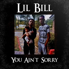 Lil bill you aint sorry