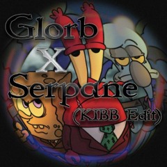 Glorb X Serpane (KIBB Edit)