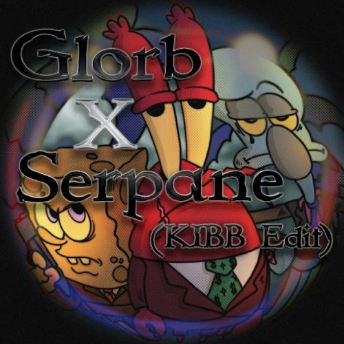 Glorb X Serpane (KIBB Edit)