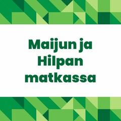 Maijun ja Hilpan matkassa