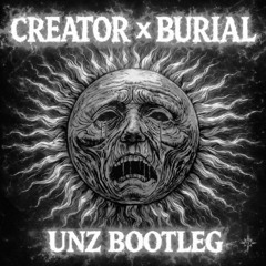CREATOR x BURIAL (UNZ BOOTLEG)