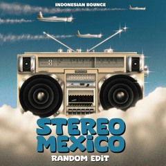 Stereo Mexico ( RANDOM Edit)