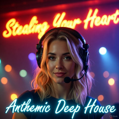 Stealing Your Heart - Anthemic Deep House