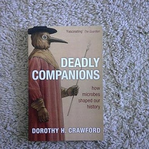 [PDF@] Deadly Companions: How Microbes Shaped Our History by  Dorothy H. Crawford (Author)