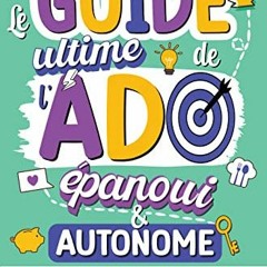 Télécharger eBook Le Guide ultime de l'Ado épanoui & autonome : Comment apprendre à prendre soin