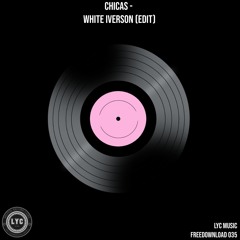 LYC FREEDOWNLOAD 035: CHICAS - White Iverson (Edit) [FREEDOWNLOAD]