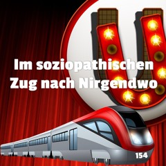 Episode 154: Im soziopathischen Zug nach Nirgendwo