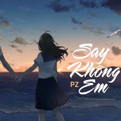 Say Không Em - PZ