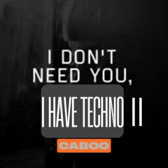 #234 CABOO - I DON'T NEED YOU, I HAVE MY TECHNO II