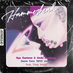Ilya Santana & Linda Axelsson - Hammerhead (Jason Core Feat. Tony David Remix 2023)