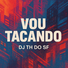 MTG - VOU TACANDO - DJ TH DO SF (MC FLAVINHO, MC MAGRINHO, RF)