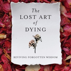 get [❤ PDF ⚡]  The Lost Art of Dying: Reviving Forgotten Wisdom ipad