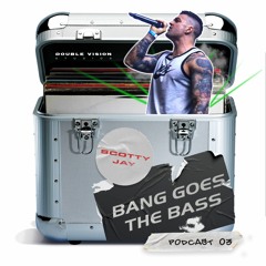 DVS Presents "BANG GOES THE BASS" Podcast - 03 - Feat. SCOTTY JAY