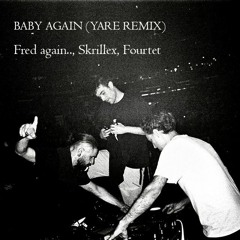 Fred Again.., Skrillex, Fourtet - Baby Again (YARE Remix)