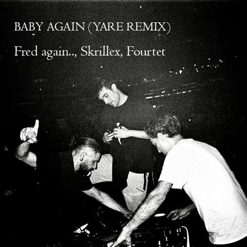 Fred Again.., Skrillex, Fourtet - Baby Again (YARE Remix)
