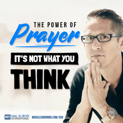 580: The Power of Prayer - It's Not What You Think