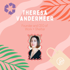Season 8 Episode 6: Theresa VanderMeer, Work+Shelter