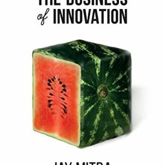 [ACCESS] KINDLE PDF EBOOK EPUB The Business of Innovation by  Jay Mitra ✔️