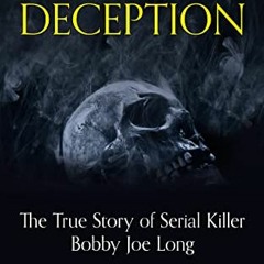 Get KINDLE 💓 Deadly Deception : The True Story of Serial Killer Bobby Joe Long by  J