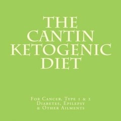 [GET] [EPUB KINDLE PDF EBOOK] The Cantin Ketogenic Diet: For Cancer, Type 1 & 2 Diabe