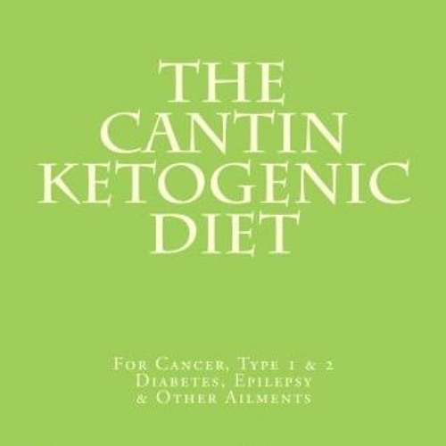 [ACCESS] KINDLE PDF EBOOK EPUB The Cantin Ketogenic Diet: For Cancer, Type 1 & 2 Diabetes, Epile