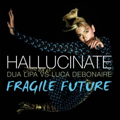 Dua Lipa - Hallucinate (Fragile Future x Luca Debonaire Mashup)