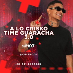 A LO CRISKO TIME GUARACHA 3.0 - CRISKO DJ MIX SET
