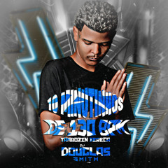 10 MINUTINHOS DE 130 BPM - DJ DOUGLAS SMITH