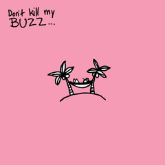 Don't Kill My Buzz...