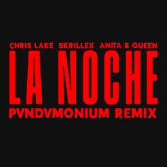 Chris Lake, Skrillex, ANITA B QUEEN - La Noche (PVNDVMONIUM Remix)