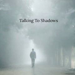 Talking to Shadows