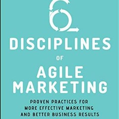 [Read] KINDLE PDF EBOOK EPUB The Six Disciplines of Agile Marketing: Proven Practices