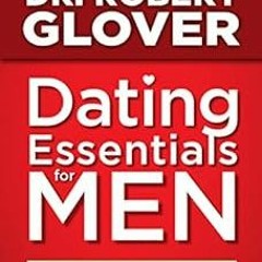 Access EPUB KINDLE PDF EBOOK Dating Essentials for Men: The Only Dating Guide You Will Ever Need by