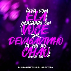 TAVA COM ELA PENSANDO EM VC X DEVAGARIN TU VAI NO CHÃO (DJ HM OLIVEIRA E DJ LUCAS MARTINS)