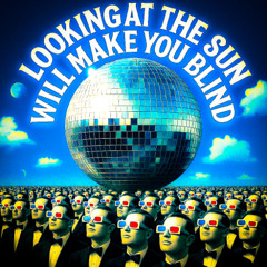 Looking At The Sun Will Make You Blind