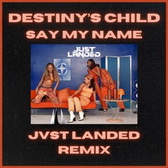 Say My Name- Destiny's Child (JVST LANDED REMIX)