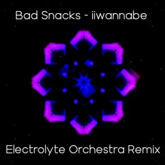 Bad Snacks - iiwannabe (Electrolyte Orchestra Remix)
