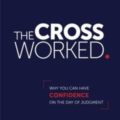 [Access] PDF 🖍️ The Cross Worked.: Why You Can Have Confidence On The Day of Judgmen