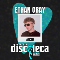 La Casa Discoteca Radio Show 039: w/ Ethan Gray