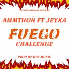 Ammthon Ft Jeyka                                                        "FUEGO CHALLENGE"