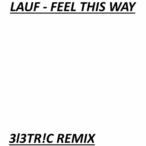 LAUF - FEEL THIS WAY (3l3TR!C) REMIX